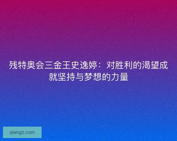 残特奥会三金王史逸婷：对胜利的渴望成就坚持与梦想的力量