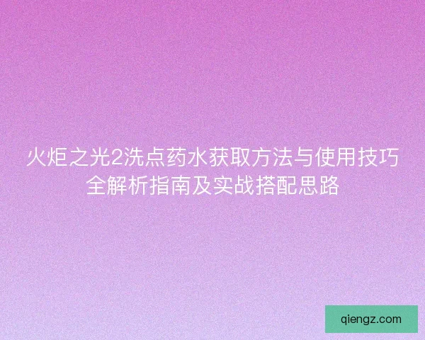 火炬之光2洗点药水获取方法与使用技巧全解析指南及实战搭配思路